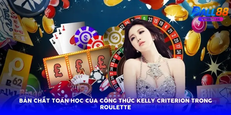 Bản chất toán học của công thức Kelly Criterion trong Roulette