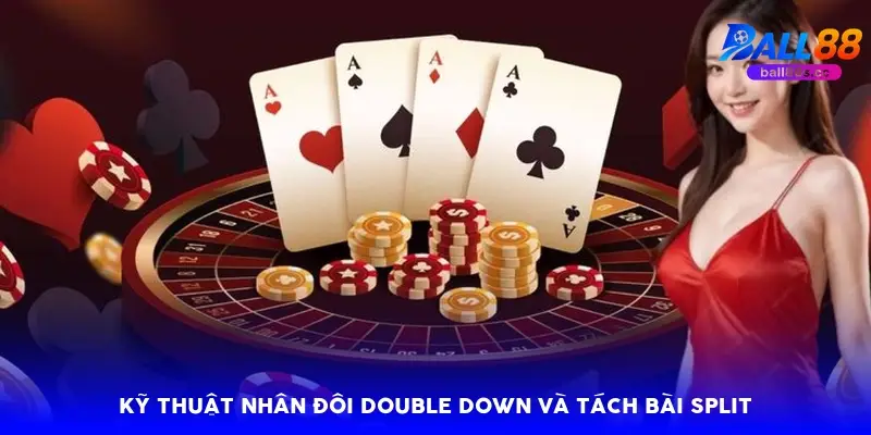 Kỹ thuật nhân đôi Double Down và tách bài Split Kỹ thuật nhân đôi Double Down và tách bài Split