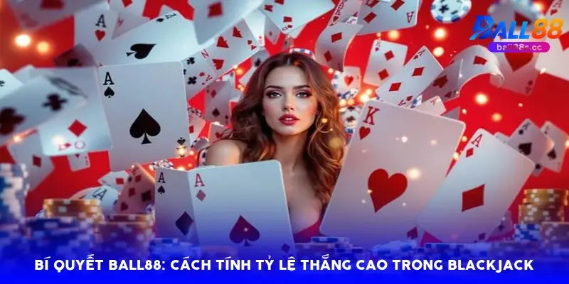Bí quyết Ball88: Cách tính tỷ lệ thắng cao trong blackjack Bí quyết Ball88: Cách tính tỷ lệ thắng cao trong blackjack
