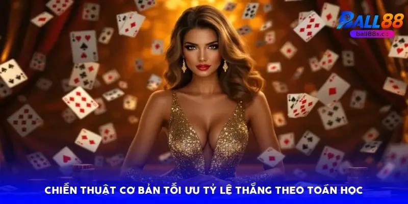 Chiến thuật cơ bản tối ưu tỷ lệ thắng theo toán học Chiến thuật cơ bản tối ưu tỷ lệ thắng theo toán học