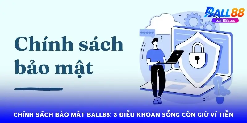 Chính sách bảo mật Ball88: 3 điều khoản sống còn giữ ví tiền Chính sách bảo mật Ball88: 3 điều khoản sống còn giữ ví tiền