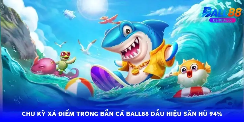 Chu kỳ xả điểm trong bắn cá Ball88: 4 dấu hiệu săn hũ 94% Chu kỳ xả điểm trong bắn cá Ball88: 4 dấu hiệu săn hũ 94%