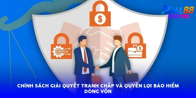 Chính sách giải quyết tranh chấp và quyền lợi bảo hiểm dòng vốn