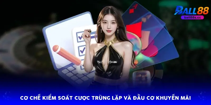 Cơ chế kiểm soát cược trùng lặp và đầu cơ khuyến mãi