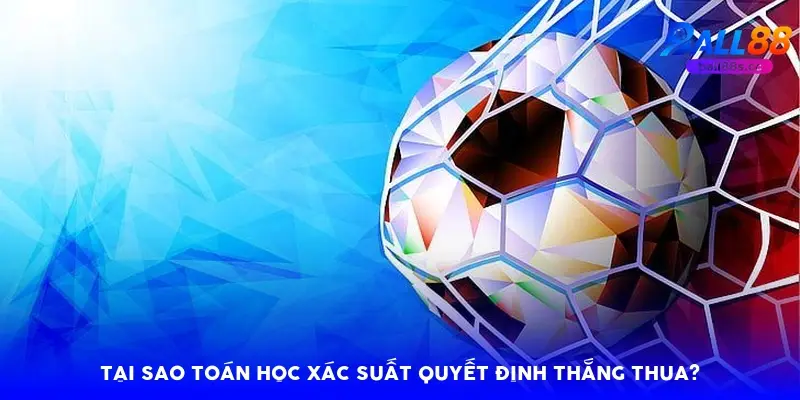 Tại sao toán học xác suất quyết định thắng thua?