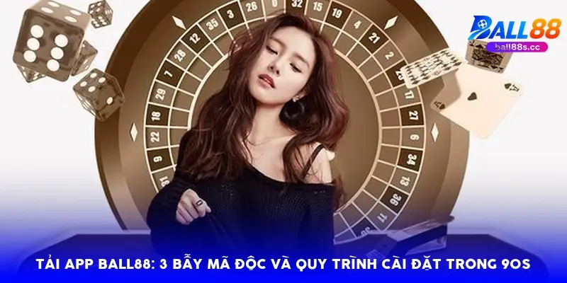 Tải app Ball88: 3 bẫy mã độc và quy trình cài đặt trong 90s Tải app Ball88: 3 bẫy mã độc và quy trình cài đặt trong 90s