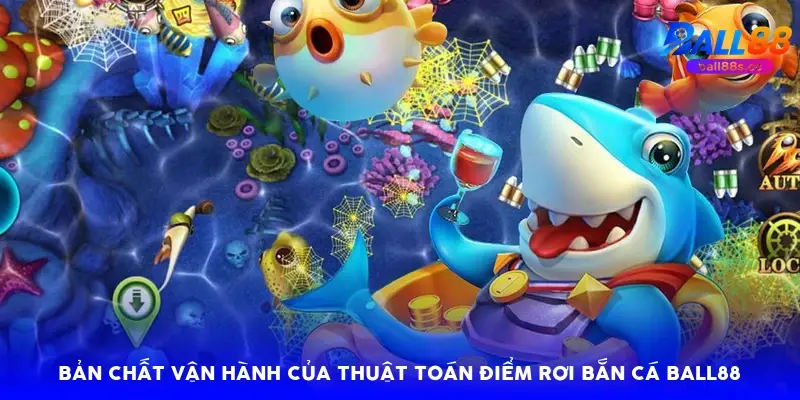 Bản chất vận hành của thuật toán điểm rơi bắn cá Ball88